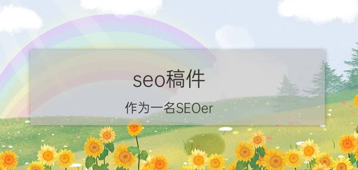 seo稿件 作为一名SEOer，要如何撰写文章？